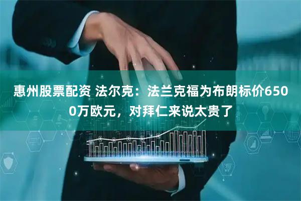 惠州股票配资 法尔克：法兰克福为布朗标价6500万欧元，对拜仁来说太贵了